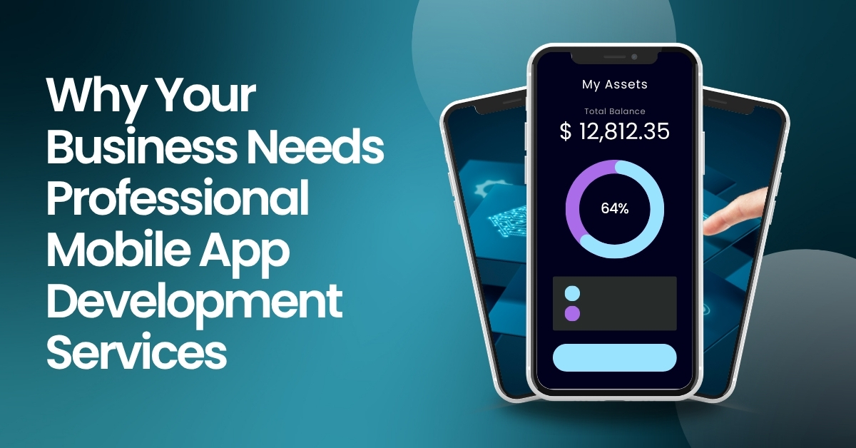 Read more about the article Why Your Business Needs Professional Mobile App Development Services